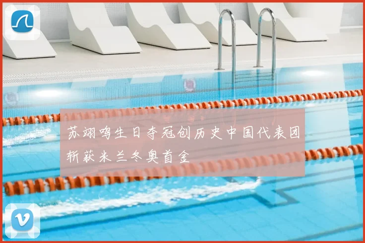 苏翊鸣生日夺冠创历史中国代表团斩获米兰冬奥首金